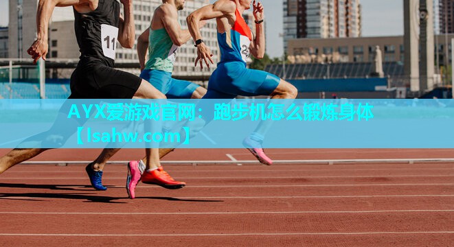 AYX爱游戏官网：跑步机怎么锻炼身体