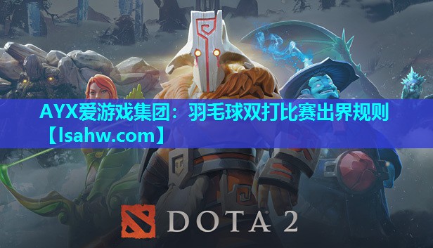 AYX爱游戏集团：羽毛球双打比赛出界规则