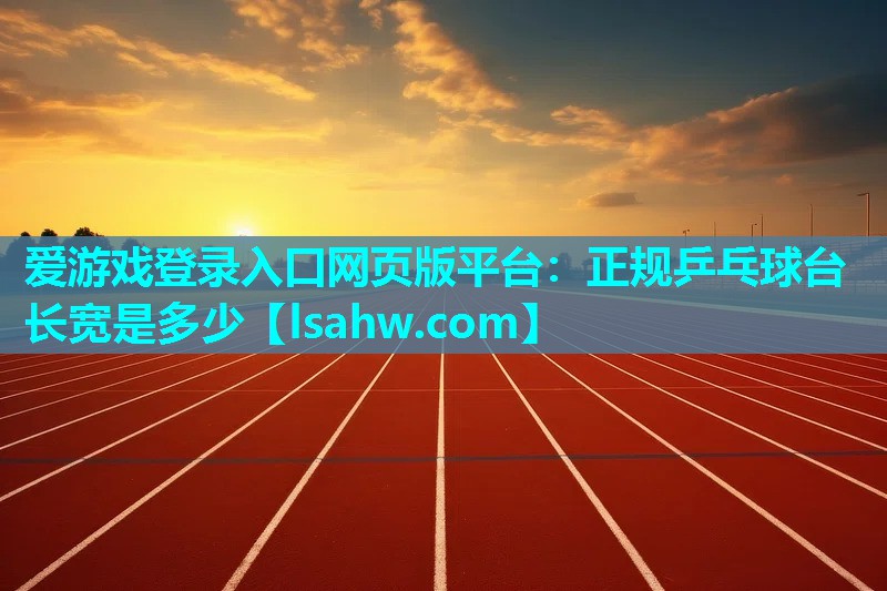 正规乒乓球台长宽是多少 正规乒乓球台长宽是多少