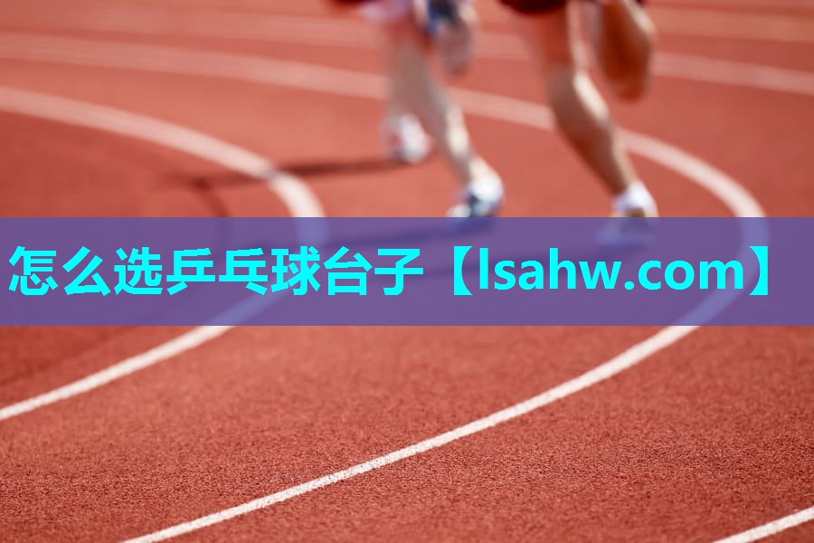 怎么选乒乓球台子 怎么选乒乓球台子