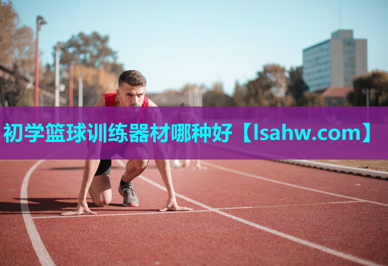 初学篮球训练器材哪种好 初学篮球训练器材哪种好