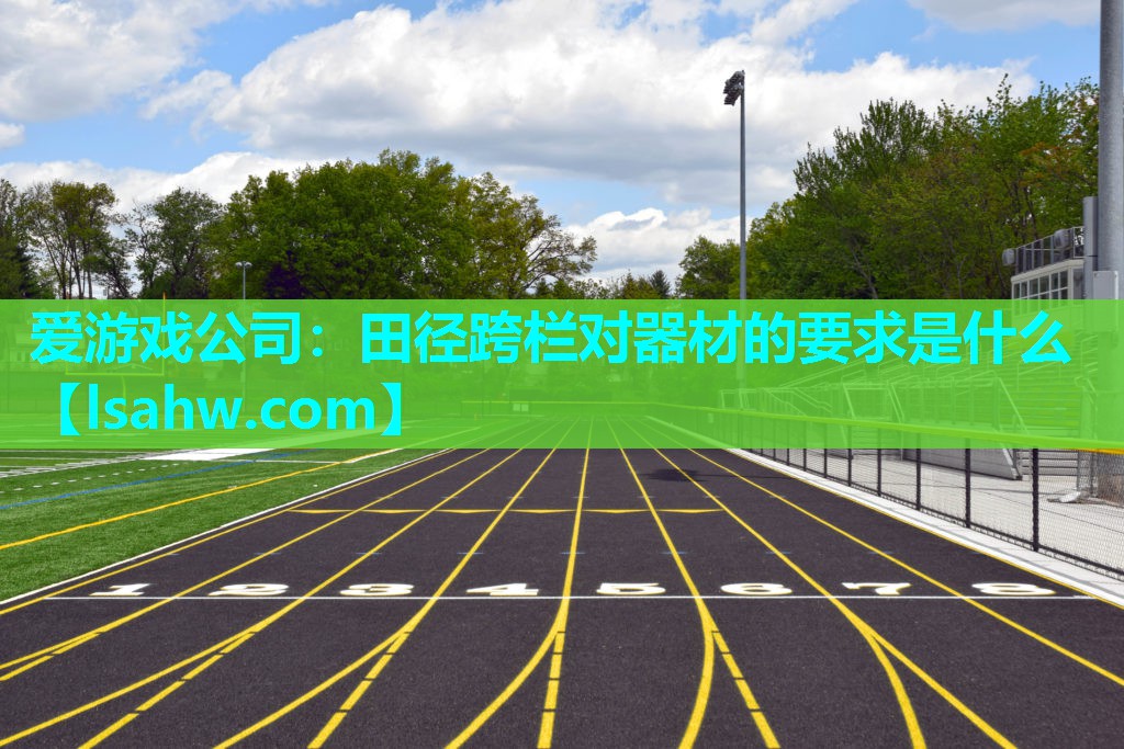 田径跨栏对器材的要求是什么 田径跨栏对器材的要求是什么