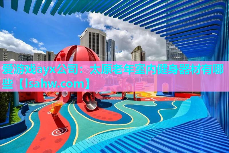 太原老年室内健身器材有哪些 太原老年室内健身器材有哪些