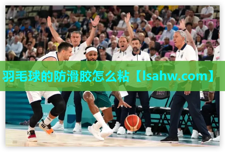 羽毛球的防滑胶怎么粘 羽毛球的防滑胶怎么粘