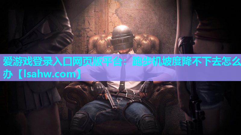 跑步机坡度降不下去怎么办 跑步机坡度降不下去怎么办