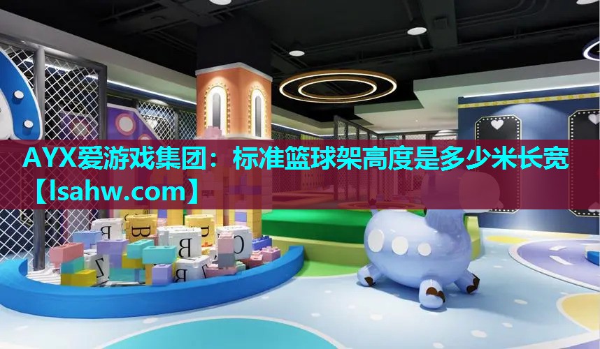 标准篮球架高度是多少米长宽 标准篮球架高度是多少米长宽