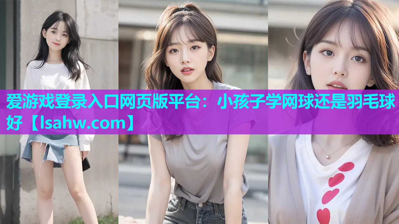 小孩子学网球还是羽毛球好 小孩子学网球还是羽毛球好
