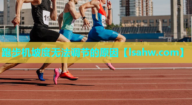 跑步机坡度无法调节的原因 跑步机坡度无法调节的原因